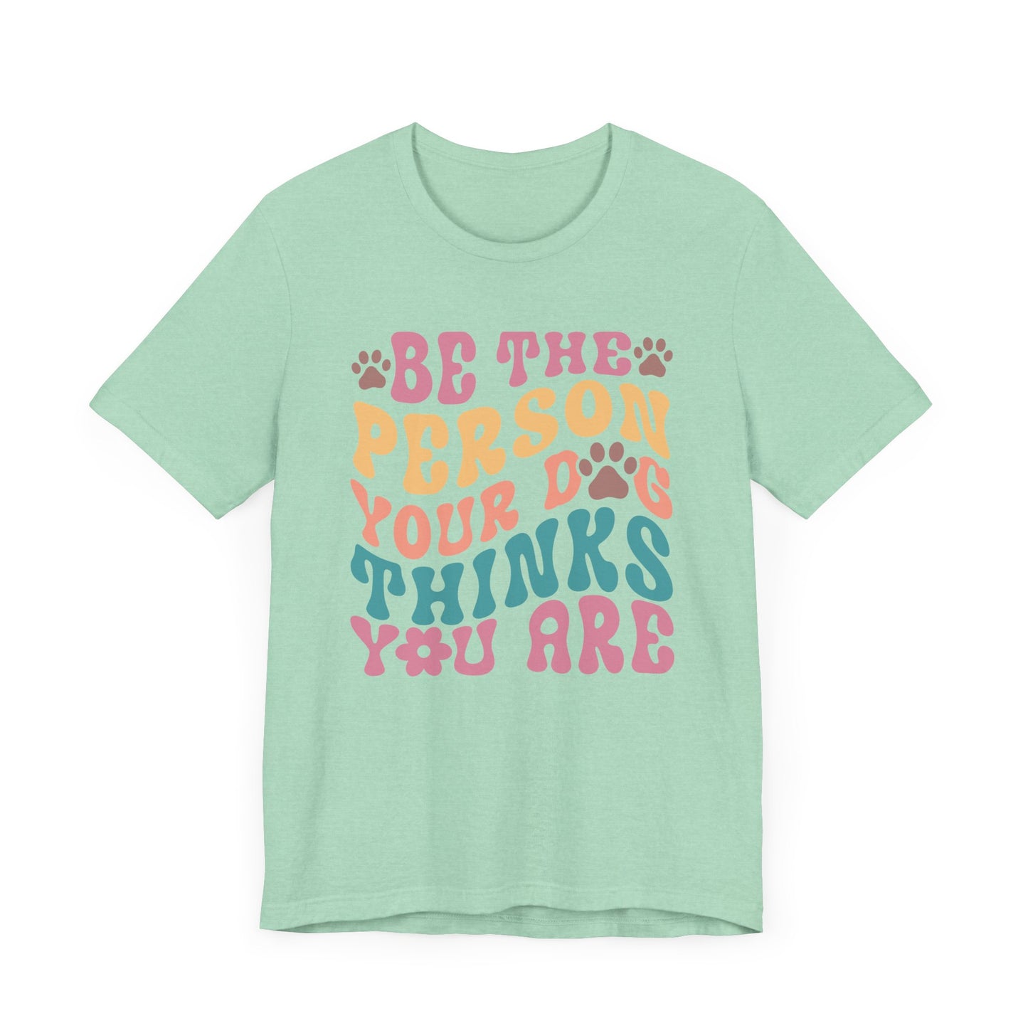 "Be the Person Your Dog Thinks You Are – Colorful Dog Lover Design" - Unisex Jersey