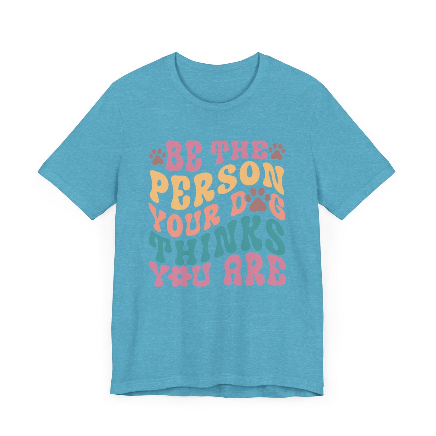 "Be the Person Your Dog Thinks You Are – Colorful Dog Lover Design" - Unisex Jersey