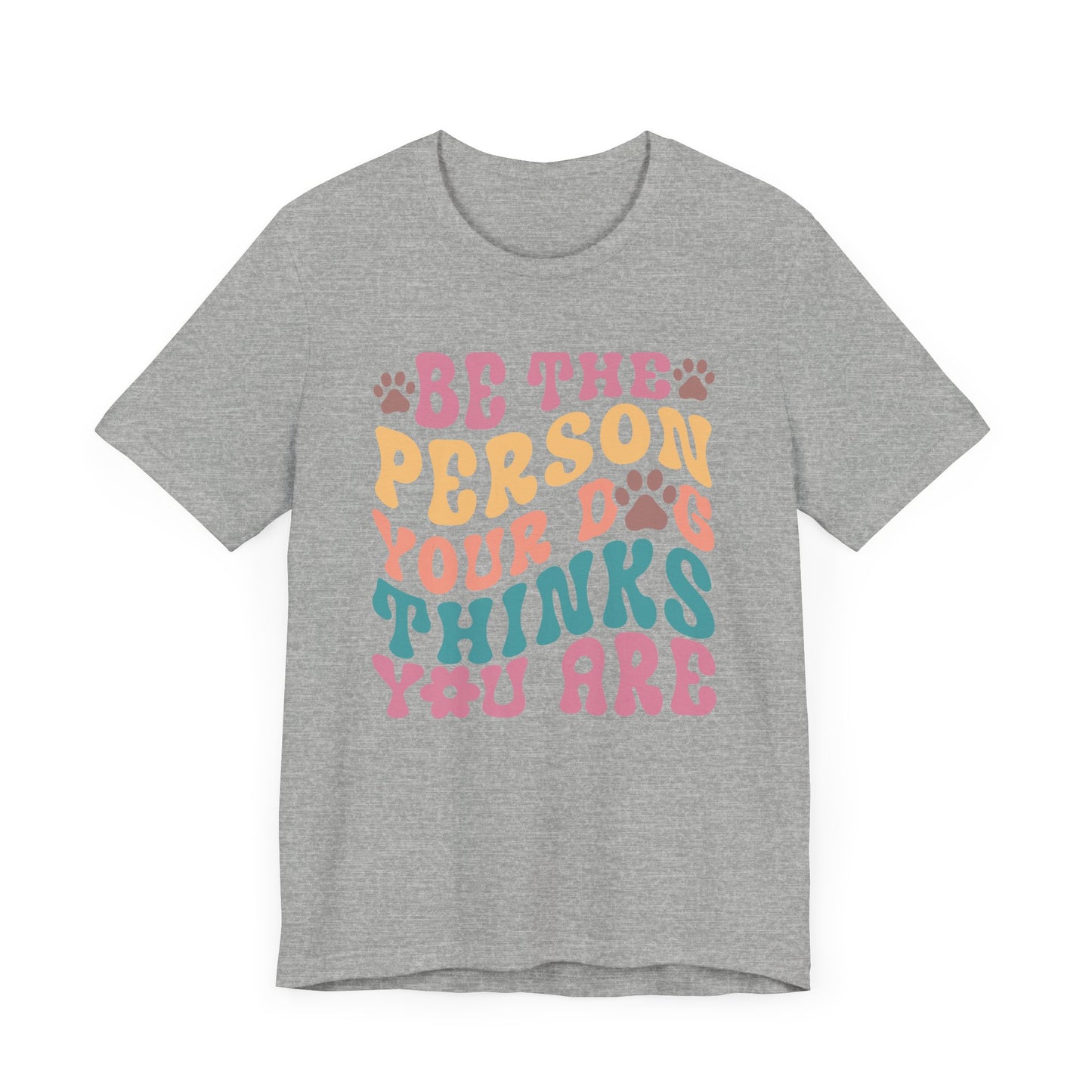 "Be the Person Your Dog Thinks You Are – Colorful Dog Lover Design" - Unisex Jersey