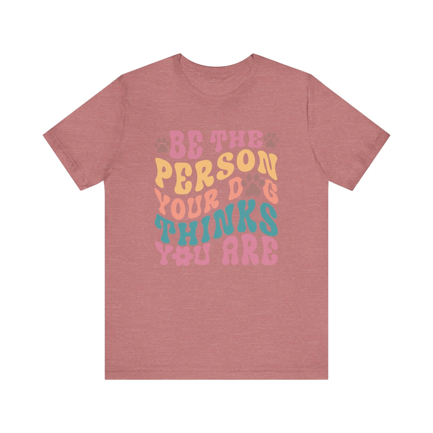 "Be the Person Your Dog Thinks You Are – Colorful Dog Lover Design" - Unisex Jersey