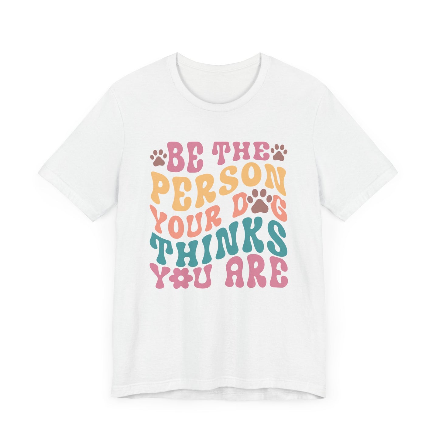 "Be the Person Your Dog Thinks You Are – Colorful Dog Lover Design" - Unisex Jersey