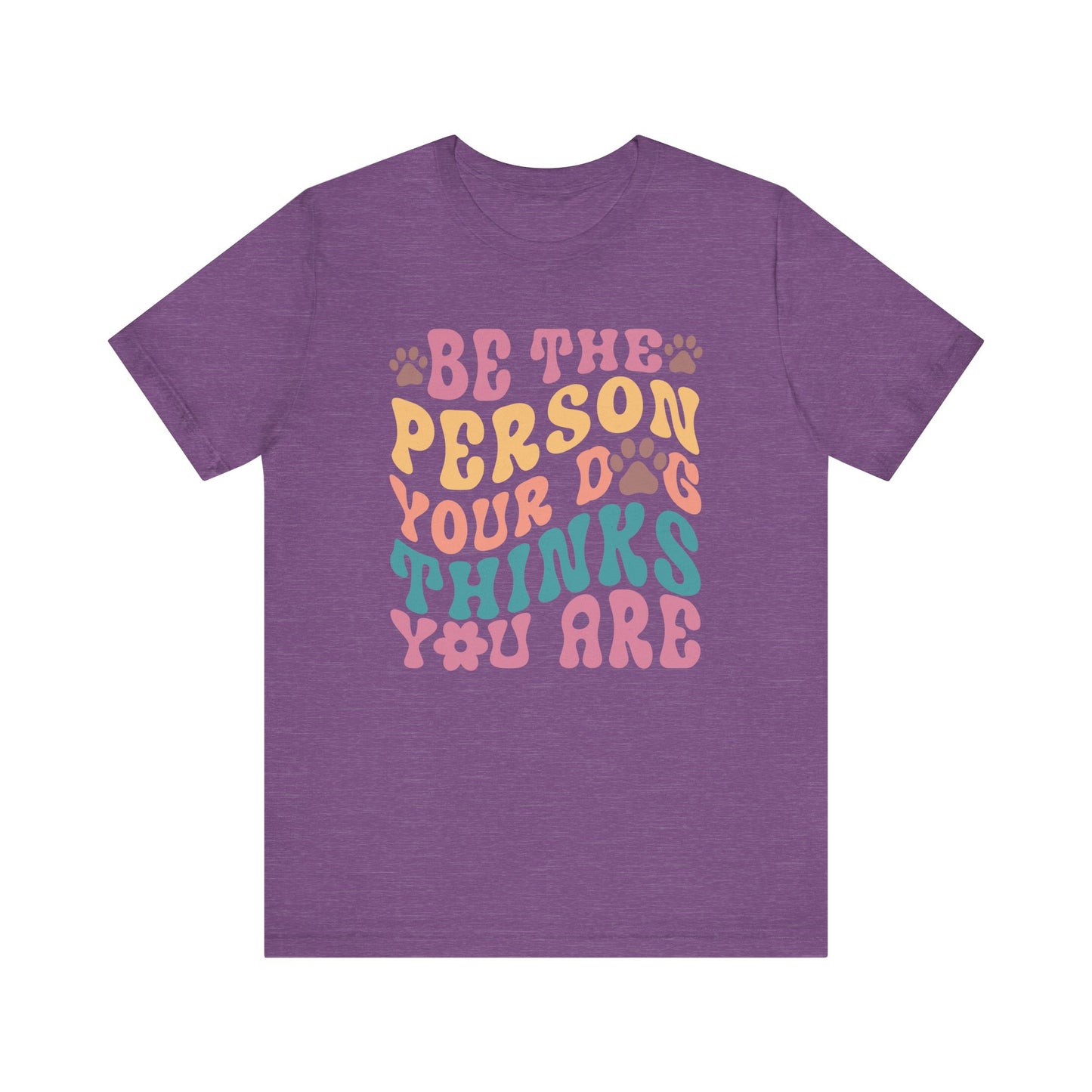 "Be the Person Your Dog Thinks You Are – Colorful Dog Lover Design" - Unisex Jersey