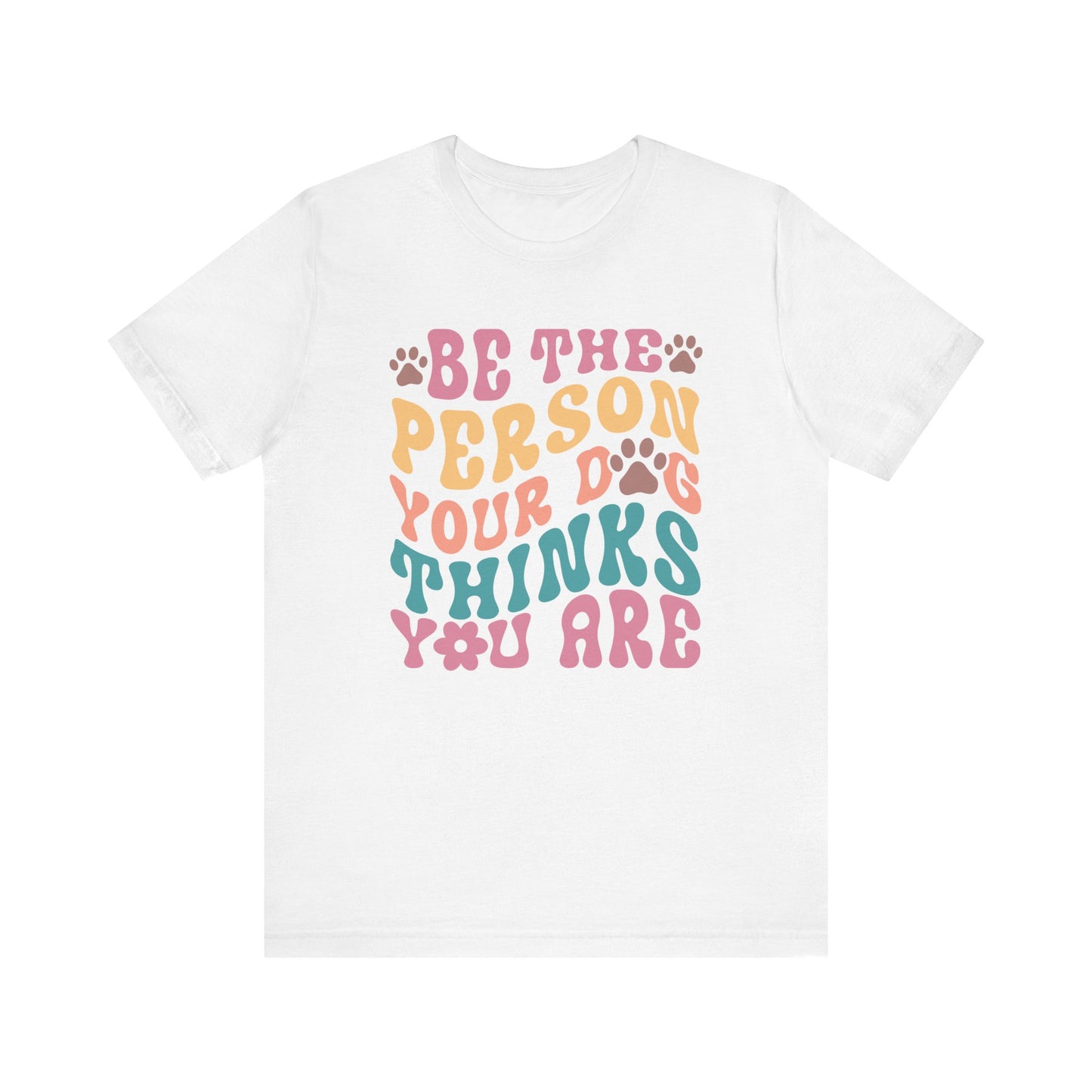 "Be the Person Your Dog Thinks You Are – Colorful Dog Lover Design" - Unisex Jersey